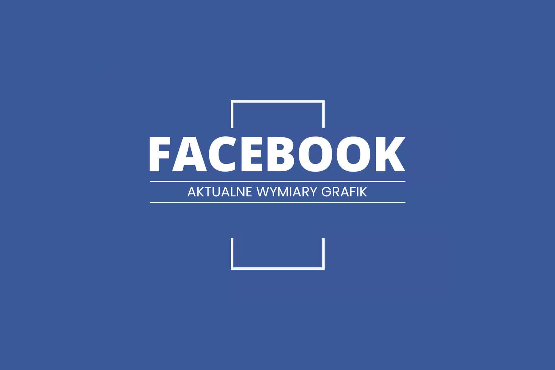Aktualne wymiary grafik na Facebooku (FB)
